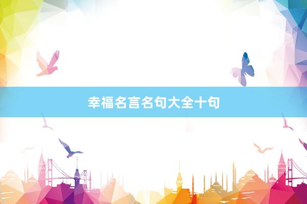 幸福名言名句大全十句